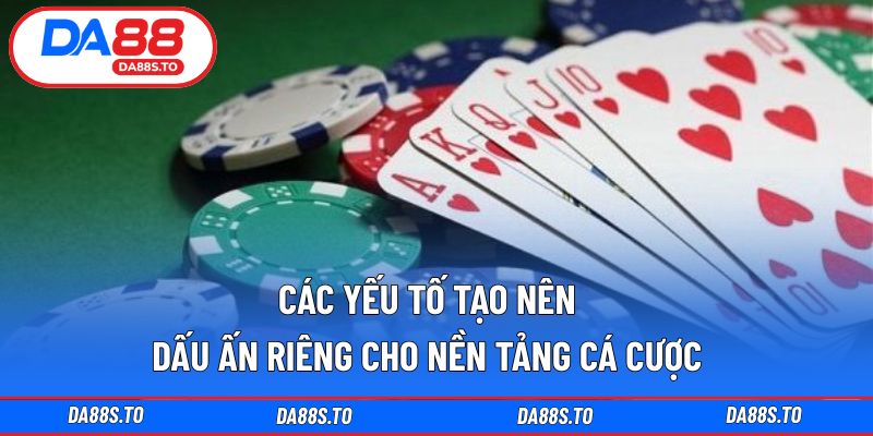 Các yếu tố tạo nên dấu ấn riêng cho nền tảng cá cược