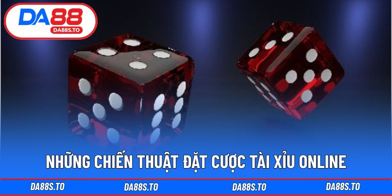 Một số chiến thuật tài xỉu trực tuyến thường được áp dụng