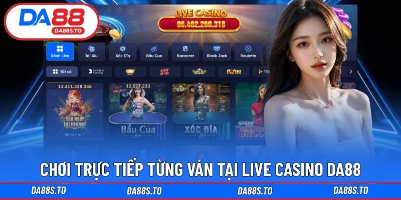 Chơi trực tiếp từng ván tại Live Casino DA88