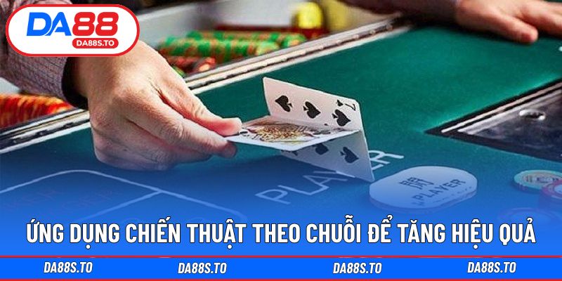 Ứng dụng chiến thuật theo chuỗi để tăng hiệu quả
