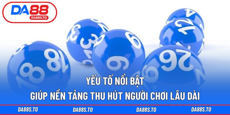 Yếu tố nổi bật giúp nền tảng thu hút người chơi lâu dài